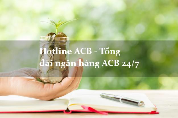 Hotline ACB - Tổng đài ngân hàng ACB 24/7 Hotline ACB - Tổng đài ngân hàng ACB 24/7