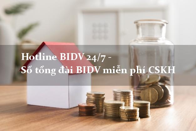 Hotline BIDV 24/7 - Số tổng đài BIDV miễn phí CSKH Hotline BIDV 24/7 - Số tổng đài BIDV miễn phí CSKH