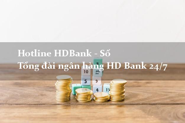 Hotline HDBank - Số Tổng đài ngân hàng HD Bank 24/7 Hotline HDBank - Số Tổng đài ngân hàng HD Bank 24/7