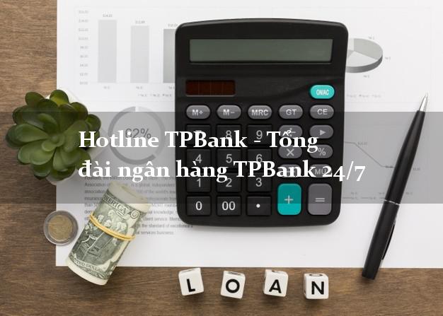Hotline TPBank - Tổng đài ngân hàng TPBank 24/7 Hotline TPBank - Tổng đài ngân hàng TPBank 24/7