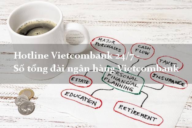 Hotline Vietcombank 24/7 - Số tổng đài ngân hàng Vietcombank Hotline Vietcombank 24/7 - Số tổng đài ngân hàng Vietcombank