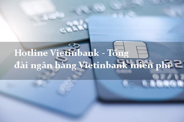 Hotline Vietinbank - Tổng đài ngân hàng Vietinbank miễn phí Hotline Vietinbank - Tổng đài ngân hàng Vietinbank miễn phí