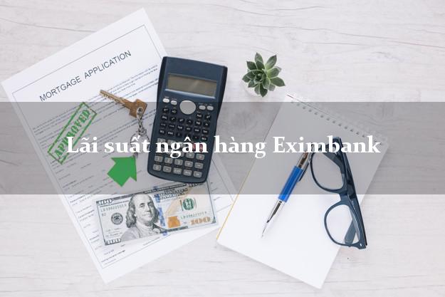 Lãi suất ngân hàng Eximbank tháng 5 2025 Lãi suất ngân hàng Eximbank