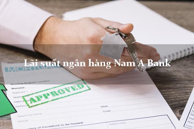 Lãi suất ngân hàng Nam A Bank Lãi suất ngân hàng Nam A Bank