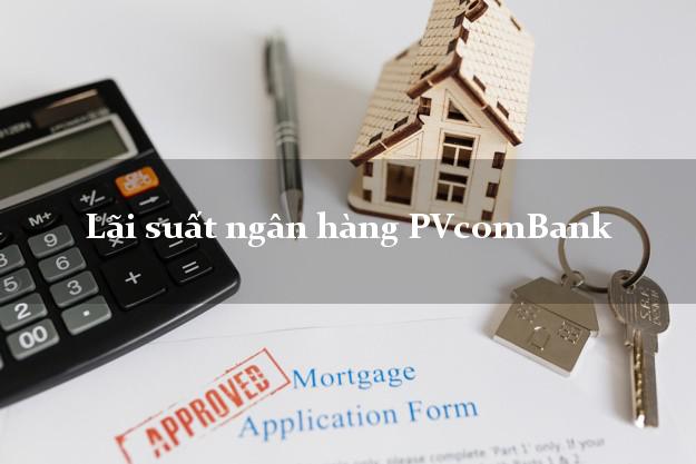 Lãi suất ngân hàng PVcomBank tháng 5/2025 Lãi suất ngân hàng PVcomBank