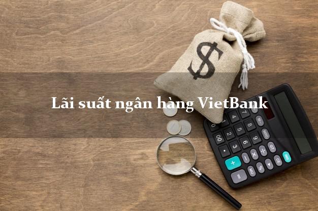 Lãi suất ngân hàng VietBank tháng 5 2025 Lãi suất ngân hàng VietBank